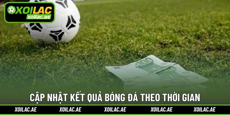 Cập nhật kết quả bóng đá theo thời gian