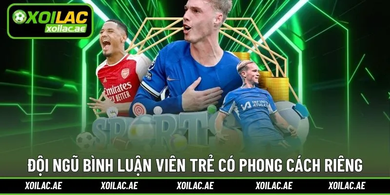 Đội ngũ bình luận viên trẻ có phong cách riêng