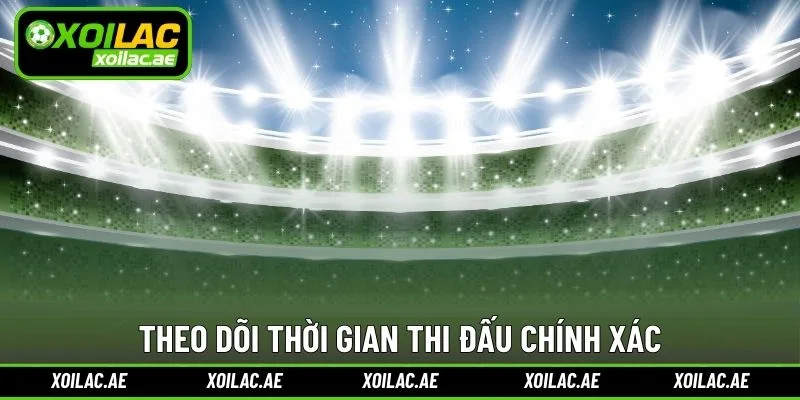 Theo dõi thời gian thi đấu chính xác