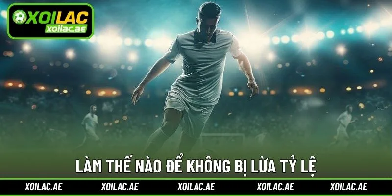 Làm thế nào để không bị lừa tỷ lệ