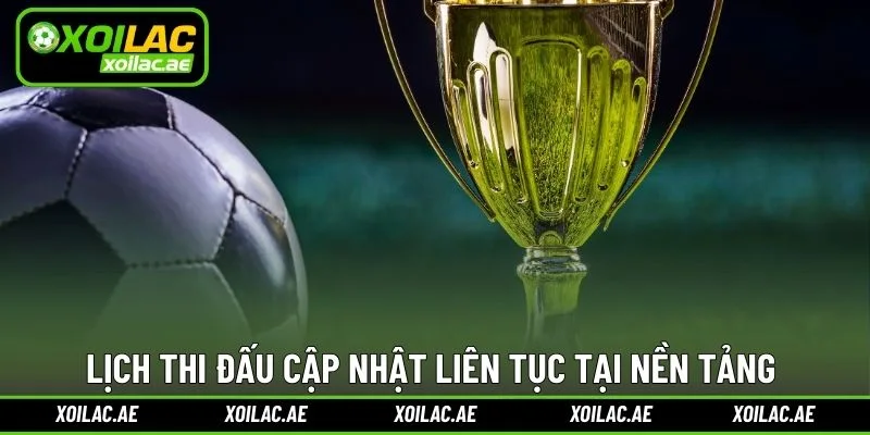 Lịch thi đấu cập nhật liên tục tại nền tảng 