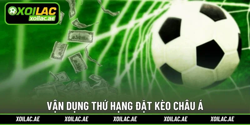 Vận dụng thứ hạng đặt kèo châu Á